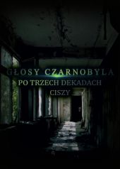 Głosy Czarnobyla - Po trzech dekadach ciszy